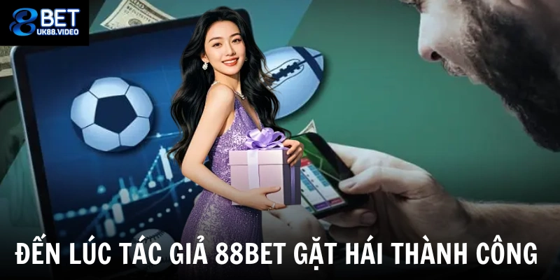 Tác Giả 88bet 3 - Đến lúc tác giả 88bet gặt hái thành công