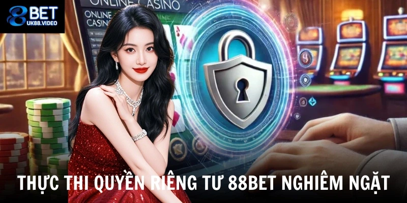 Quyền Riêng Tư 88bet 1 - Thực thi quyền riêng tư 88bet nghiêm ngặt
