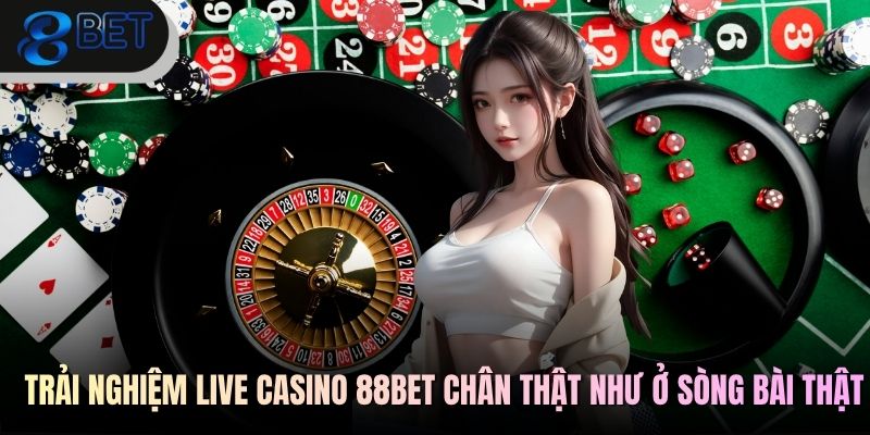 88BET 5 - Trải nghiệm live casino 88BET chân thật như ở sòng bài thật